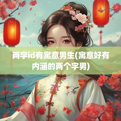 两字id有寓意男生(寓意好有内涵的两个字男)