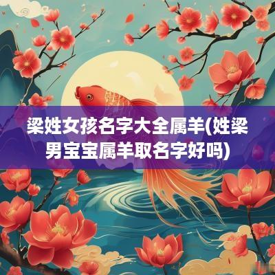 梁姓女孩名字大全属羊(姓梁男宝宝属羊取名字好吗)
