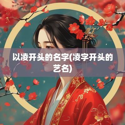 以凌开头的名字(凌字开头的艺名)