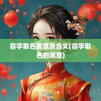 容字取名寓意及含义(容字取名的寓意)
