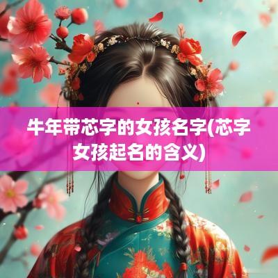 蛇年带芯字的女孩名字(芯字女孩起名的含义)