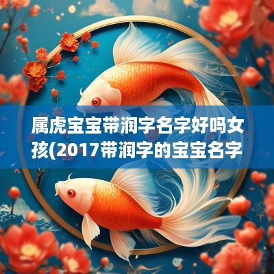 属虎宝宝带润字名字好吗女孩(2017带润字的宝宝名字)