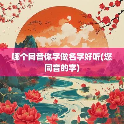哪个同音你字做名字好听(您同音的字)