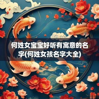 何姓女宝宝好听有寓意的名字(何姓女孩名字大全)