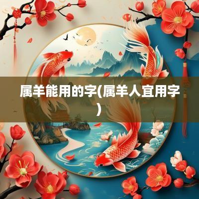 属羊能用的字(属羊人宜用字)