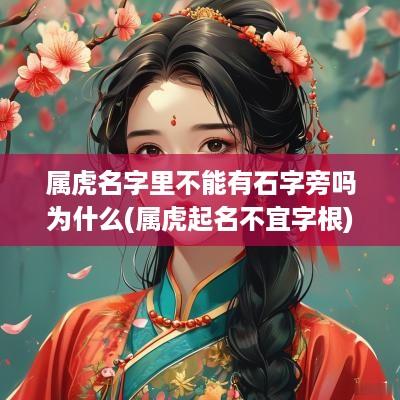 属虎名字里不能有石字旁吗为什么(属虎起名不宜字根)
