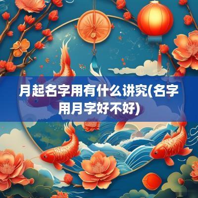 月起名字用有什么讲究(名字用月字好不好)