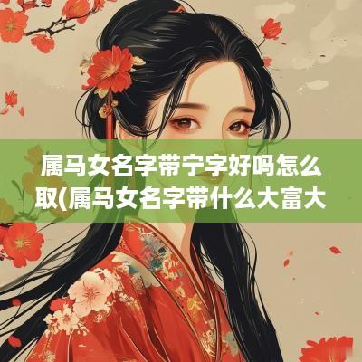 属马女名字带宁字好吗怎么取(属马女名字带什么大富大贵)