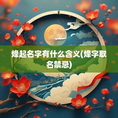 烽起名字有什么含义(烽字取名禁忌)