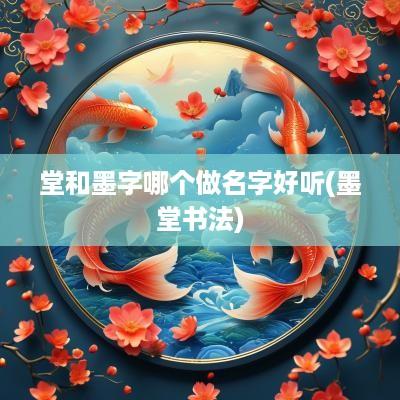 堂和墨字哪个做名字好听(墨堂书法)
