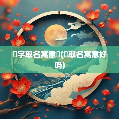 玥字取名寓意玥(玥取名寓意好吗)