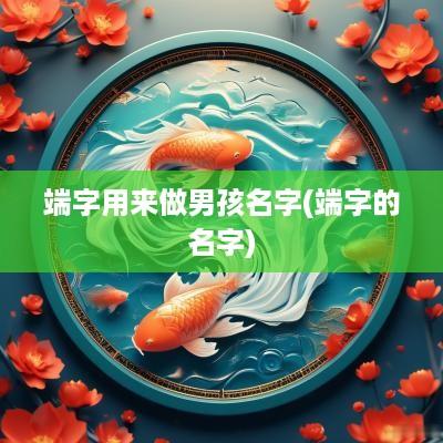 端字用来做男孩名字(端字的名字)