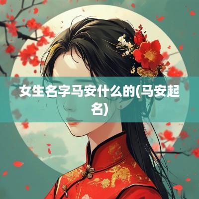 女生名字马安什么的(马安起名)