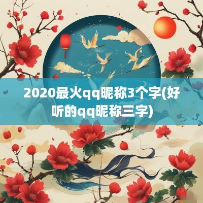 2025最火qq昵称3个字(好听的qq昵称三字)