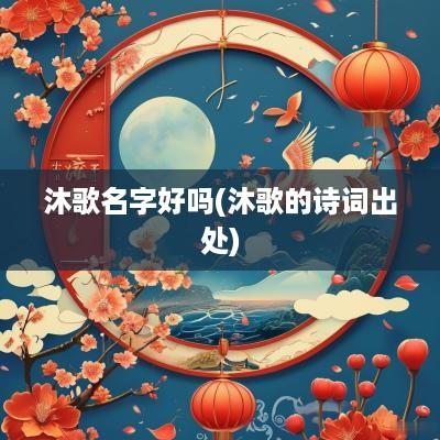 沐歌名字好吗(沐歌的诗词出处)