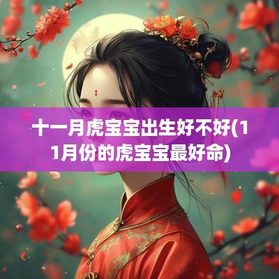 十一月虎宝宝出生好不好(11月份的虎宝宝最好命)