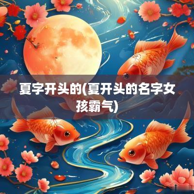 夏字开头的(夏开头的名字女孩霸气)