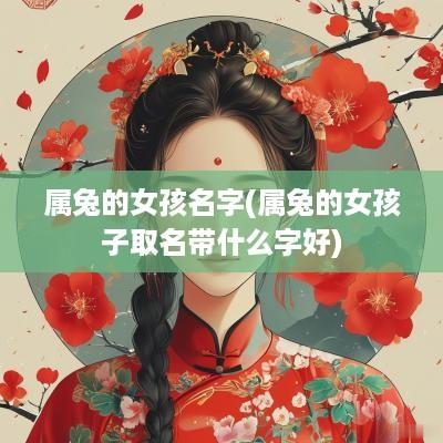 属兔的女孩名字(属兔的女孩子取名带什么字好)