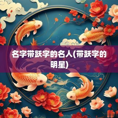 名字带跃字的名人(带跃字的明星)