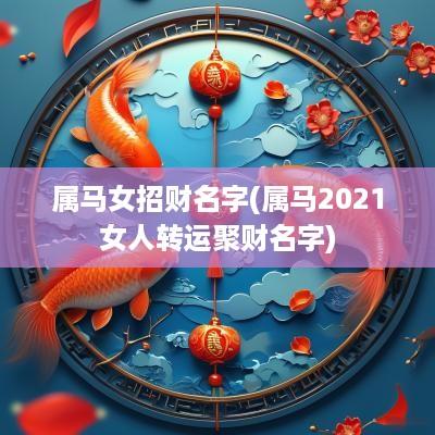 属马女招财名字(属马2025女人转运聚财名字)