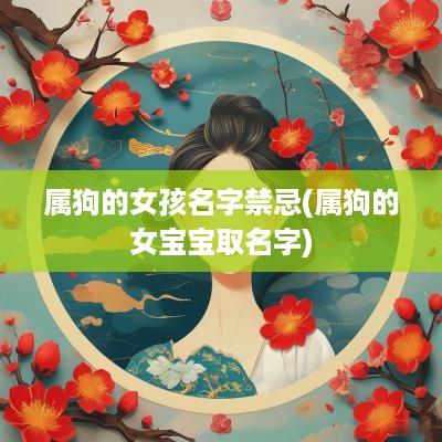 属狗的女孩名字禁忌(属狗的女宝宝取名字)