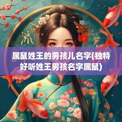 属鼠姓王的男孩儿名字(独特好听姓王男孩名字属鼠)