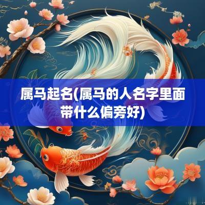 属马起名(属马的人名字里面带什么偏旁好)