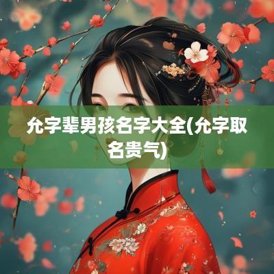 允字辈男孩名字大全(允字取名贵气)