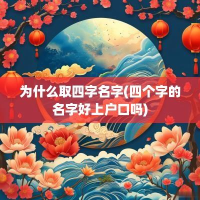 为什么取四字名字(四个字的名字好上户口吗)