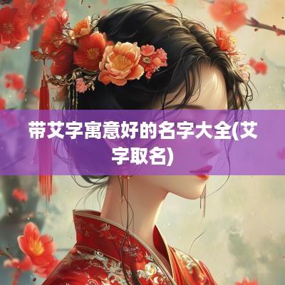 带艾字寓意好的名字大全(艾字取名)