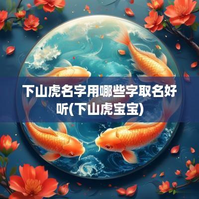 下山虎名字用哪些字取名好听(下山虎宝宝)