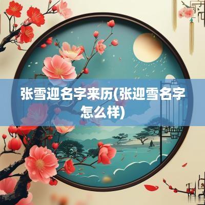 张雪迎名字来历(张迎雪名字怎么样)