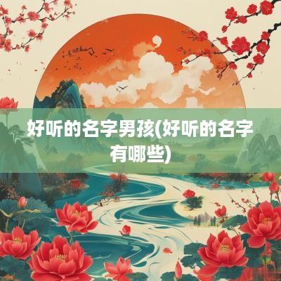 好听的名字男孩(好听的名字有哪些)