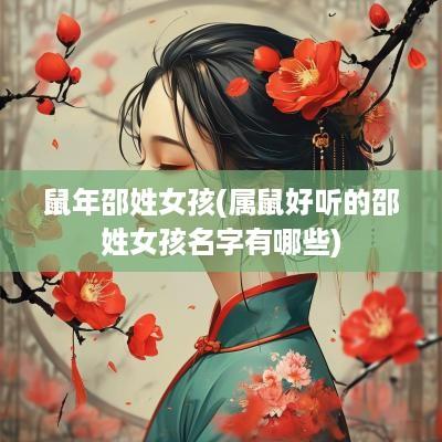 蛇年邵姓女孩(属鼠好听的邵姓女孩名字有哪些)