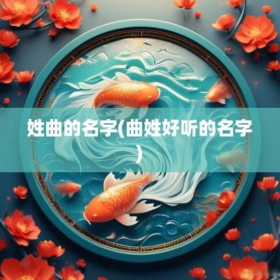 姓曲的名字(曲姓好听的名字)