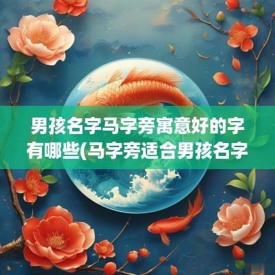 男孩名字马字旁寓意好的字有哪些(马字旁适合男孩名字)
