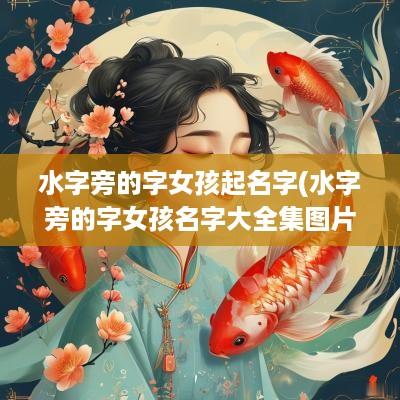 水字旁的字女孩起名字(水字旁的字女孩名字大全集图片)