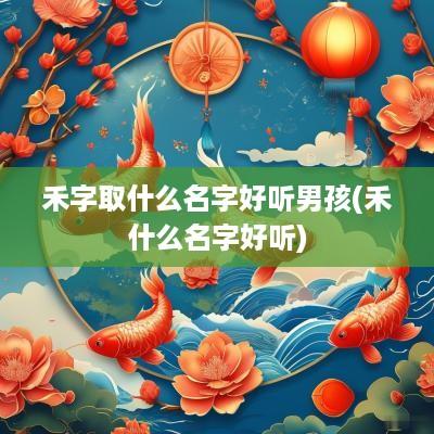 禾字取什么名字好听男孩(禾什么名字好听)