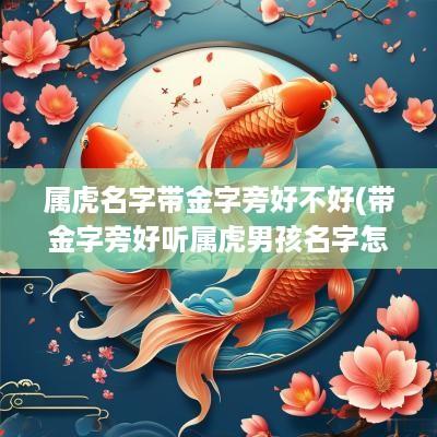 属虎名字带金字旁好不好(带金字旁好听属虎男孩名字怎么取)