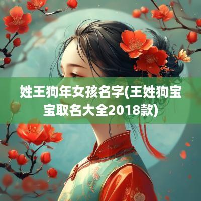 姓王狗年女孩名字(王姓狗宝宝取名大全2018款)