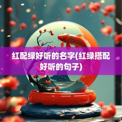 红配绿好听的名字(红绿搭配好听的句子)