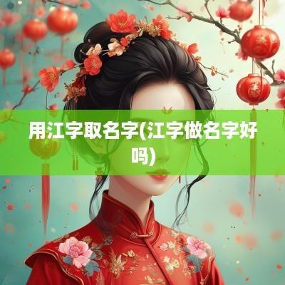 用江字取名字(江字做名字好吗)