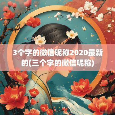 3个字的微信昵称2025最新的(三个字的微信呢称)