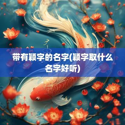 带有颖字的名字(颖字取什么名字好听)