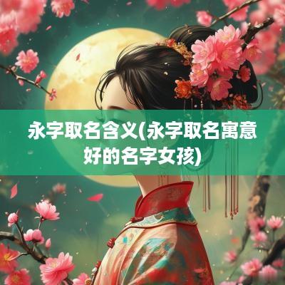 永字取名含义(永字取名寓意好的名字女孩)