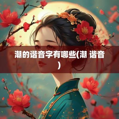 潮的谐音字有哪些(潮 谐音)