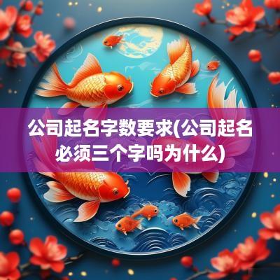 公司起名字数要求(公司起名必须三个字吗为什么)