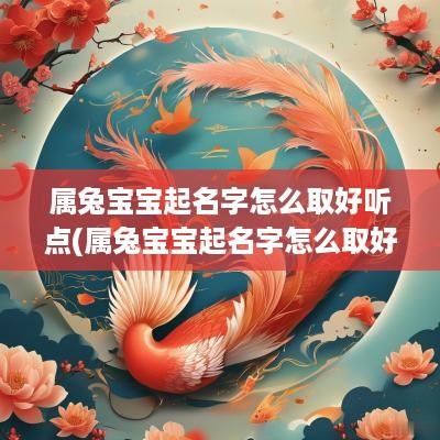 属兔宝宝起名字怎么取好听点(属兔宝宝起名字怎么取好听男孩)