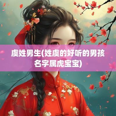 虞姓男生(姓虞的好听的男孩名字属虎宝宝)