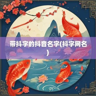 带抖字的抖音名字(抖字网名)